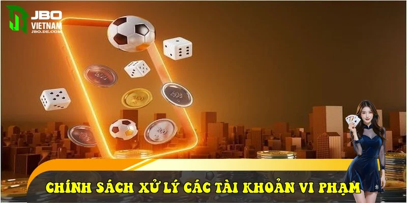 Chính sách xử lý các tài khoản vi phạm Chính sách xử lý các tài khoản vi phạm