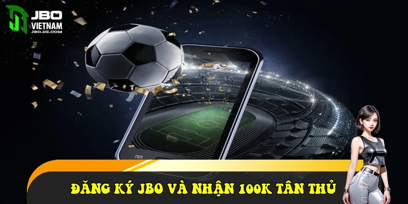 đăng ký JBO và nhận 100K tân thủ