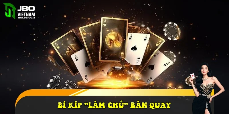 Bí kíp "làm chủ" bàn quay