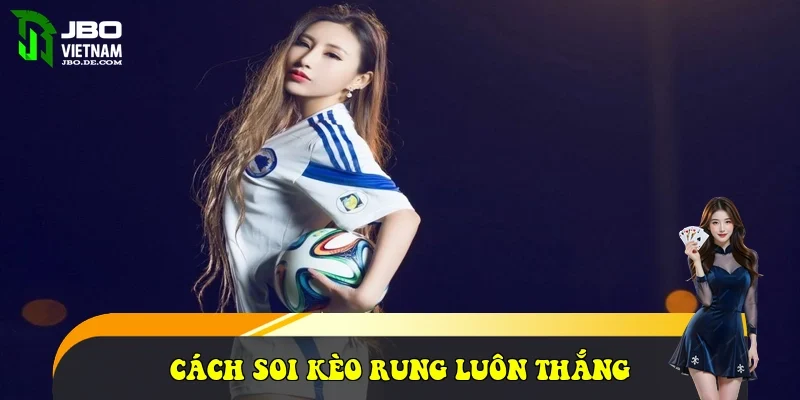 Cách soi kèo rung luôn thắng Cách soi kèo rung luôn thắng